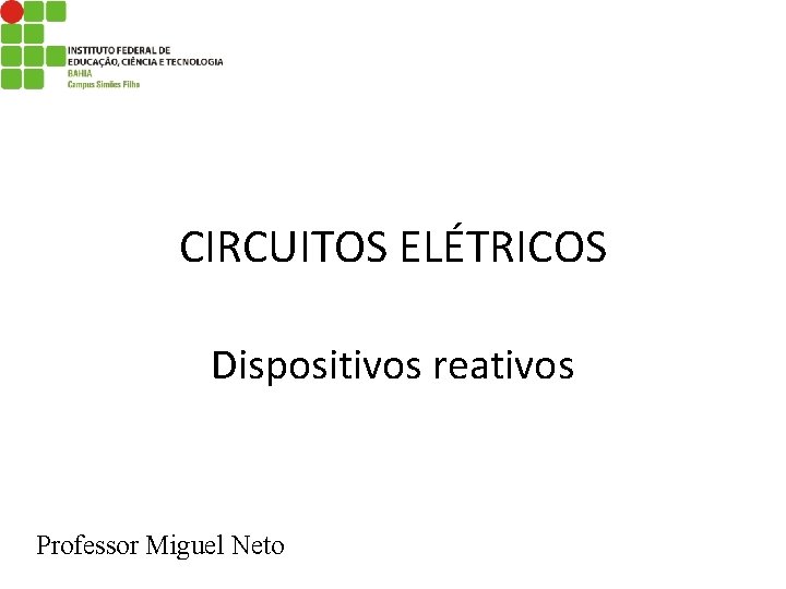 CIRCUITOS ELÉTRICOS Dispositivos reativos Professor Miguel Neto 