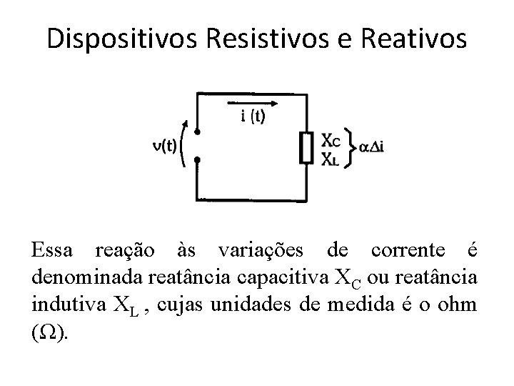 Dispositivos Resistivos e Reativos Essa reação às variações de corrente é denominada reatância capacitiva