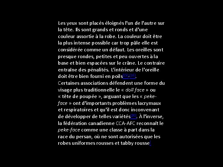 Les yeux sont placés éloignés l'un de l'autre sur la tête. Ils sont grands