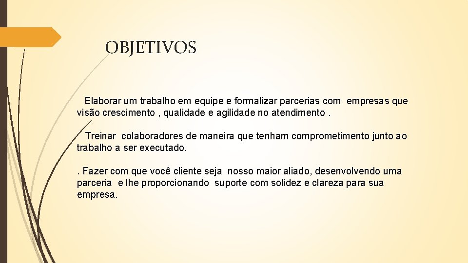 OBJETIVOS Elaborar um trabalho em equipe e formalizar parcerias com empresas que visão crescimento