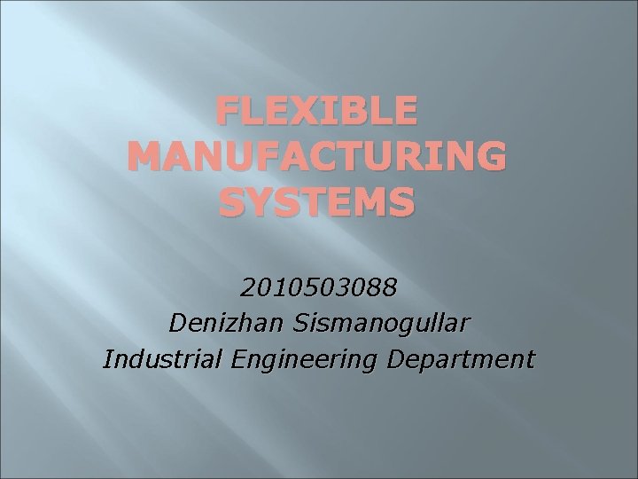 FLEXIBLE MANUFACTURING SYSTEMS 2010503088 Denizhan Sismanogullar Industrial Engineering Department 