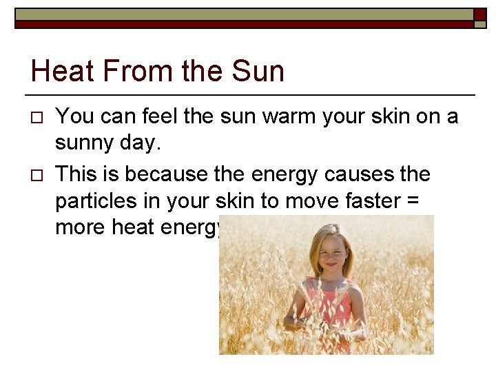 Heat From the Sun o o You can feel the sun warm your skin
