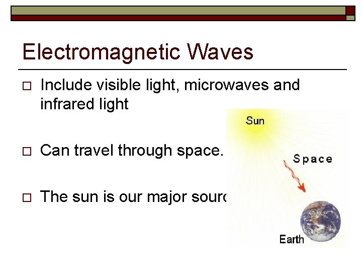 Electromagnetic Waves o Include visible light, microwaves and infrared light o Can travel through