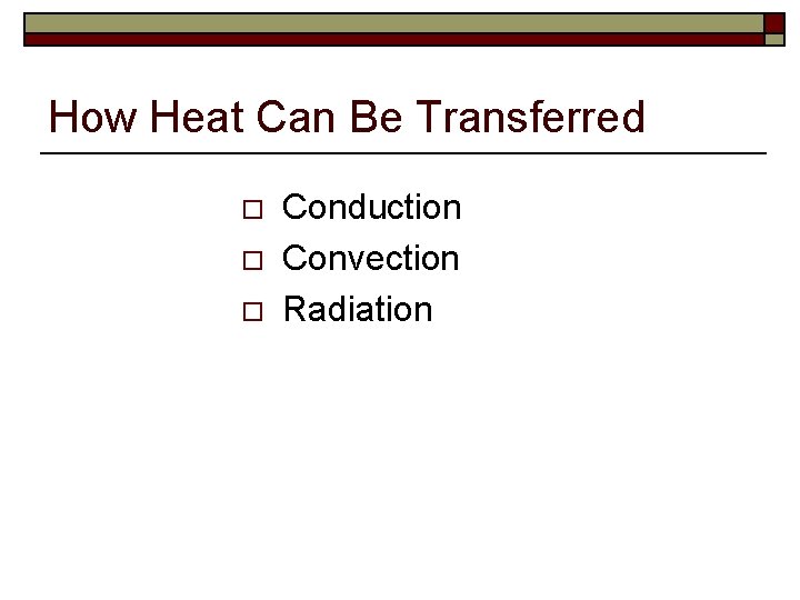 How Heat Can Be Transferred o o o Conduction Convection Radiation 