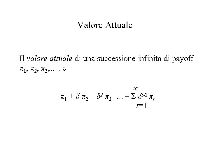 Valore Attuale Il valore attuale di una successione infinita di payoff π1, π2, π3,