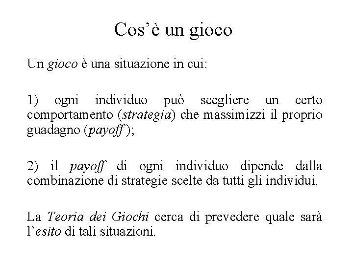 Cos’è un gioco Un gioco è una situazione in cui: 1) ogni individuo può