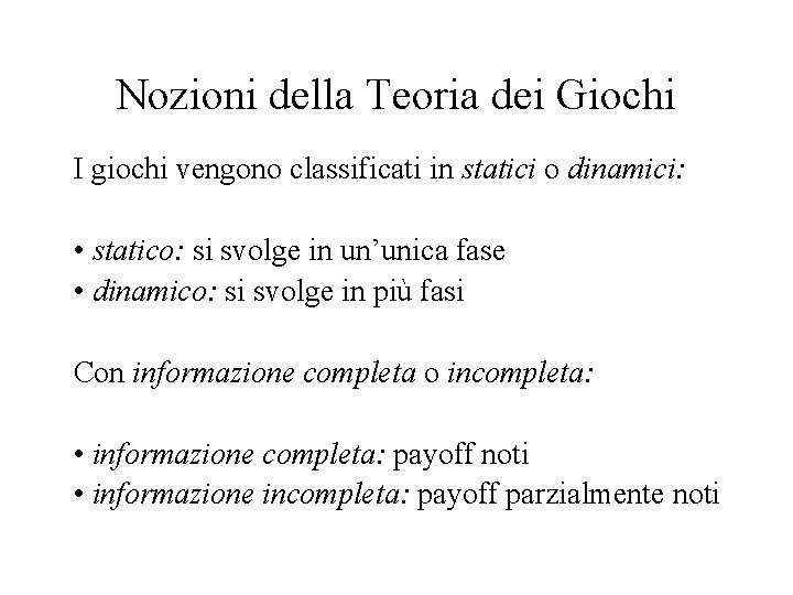 Nozioni della Teoria dei Giochi I giochi vengono classificati in statici o dinamici: •