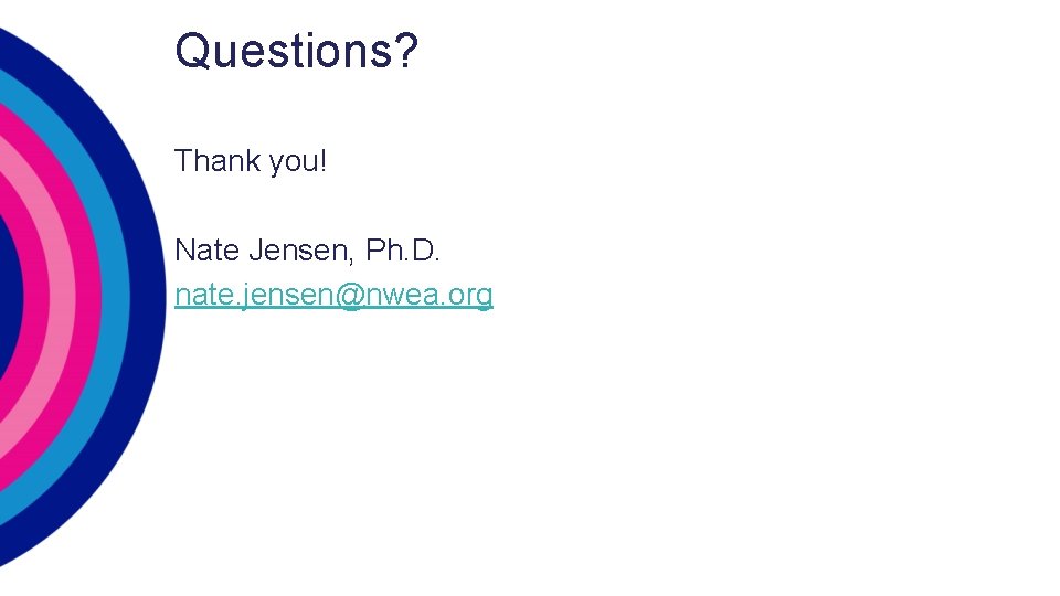 Questions? Thank you! Nate Jensen, Ph. D. nate. jensen@nwea. org 