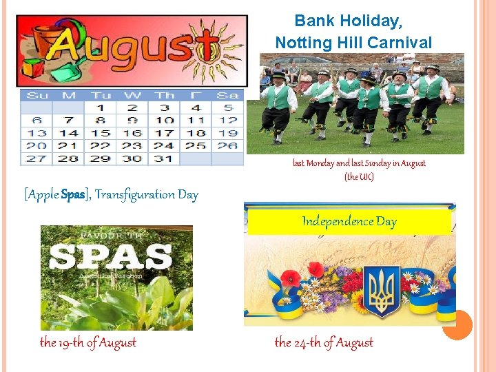 Bank Holiday, Notting Hill Carnival last Monday and last Sunday in August (the UK)