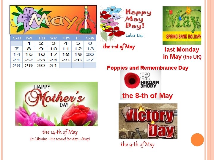 Labor Day the 1 -st of May last Monday in May (the UK) Poppies