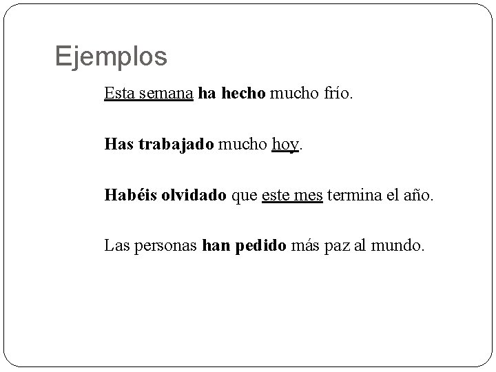 Ejemplos Esta semana ha hecho mucho frío. Has trabajado mucho hoy. Habéis olvidado que