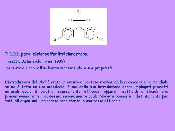 Il DDT, para-diclorodifeniltricloroetano, insetticida (introdotto nel 1939) persiste a lungo nell’ambiente mantenendo le sue