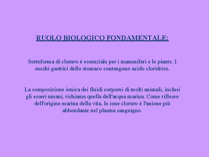 RUOLO BIOLOGICO FONDAMENTALE: Sottoforma di cloruro è essenziale per i mammiferi e le piante.