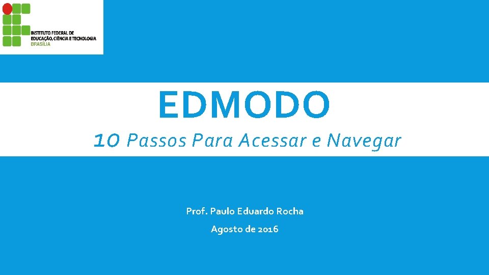 EDMODO 10 Passos Para Acessar e Navegar Prof. Paulo Eduardo Rocha Agosto de 2016