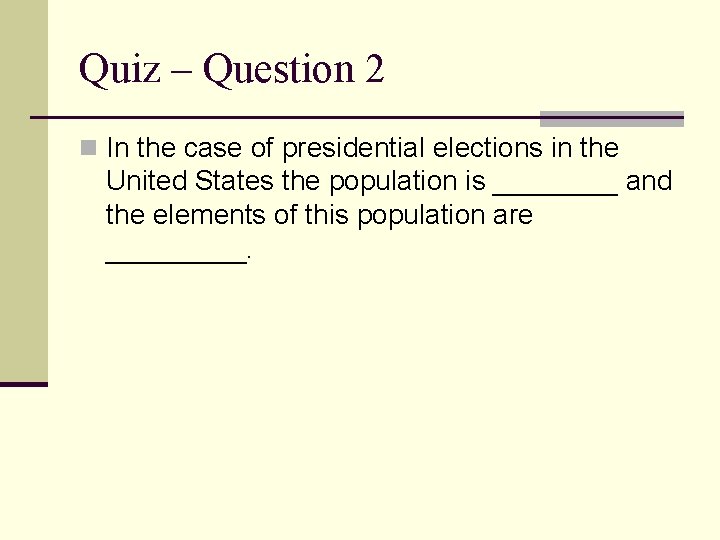 Quiz – Question 2 n In the case of presidential elections in the United