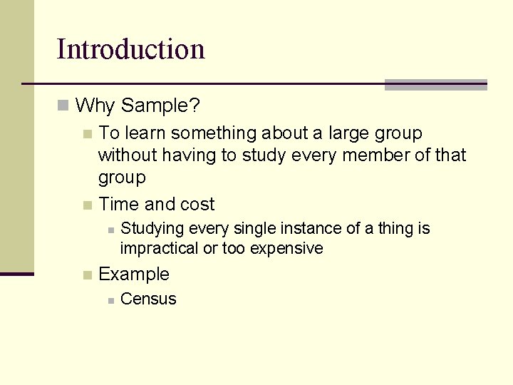 Introduction n Why Sample? n To learn something about a large group without having