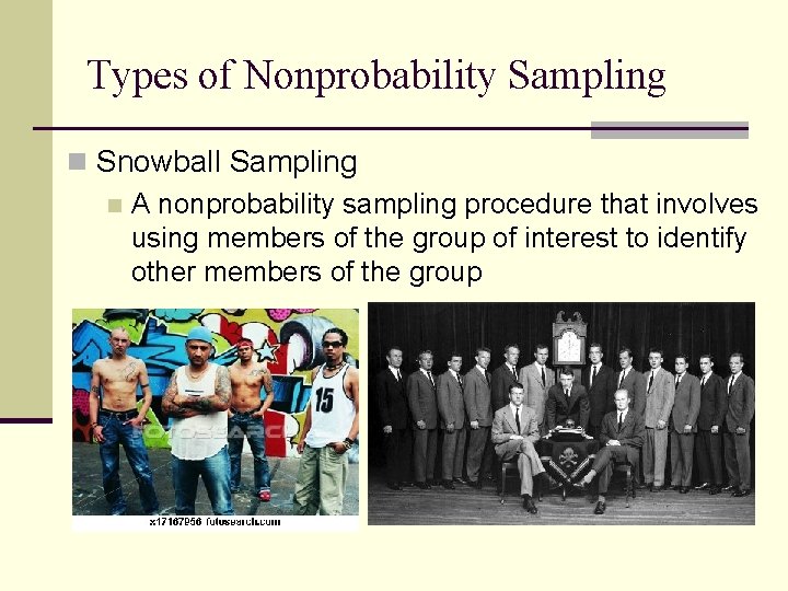 Types of Nonprobability Sampling n Snowball Sampling n A nonprobability sampling procedure that involves