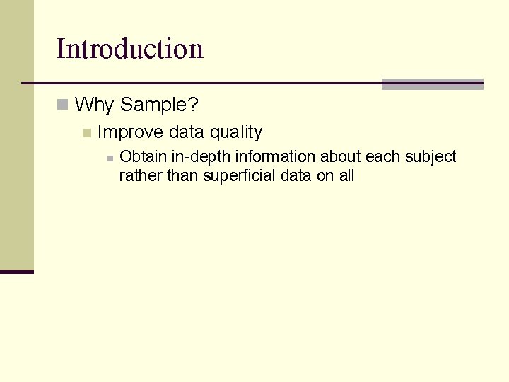 Introduction n Why Sample? n Improve data quality n Obtain in-depth information about each