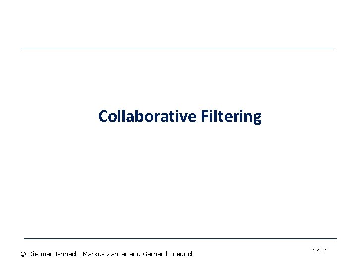 Collaborative Filtering © Dietmar Jannach, Markus Zanker and Gerhard Friedrich - 20 - 
