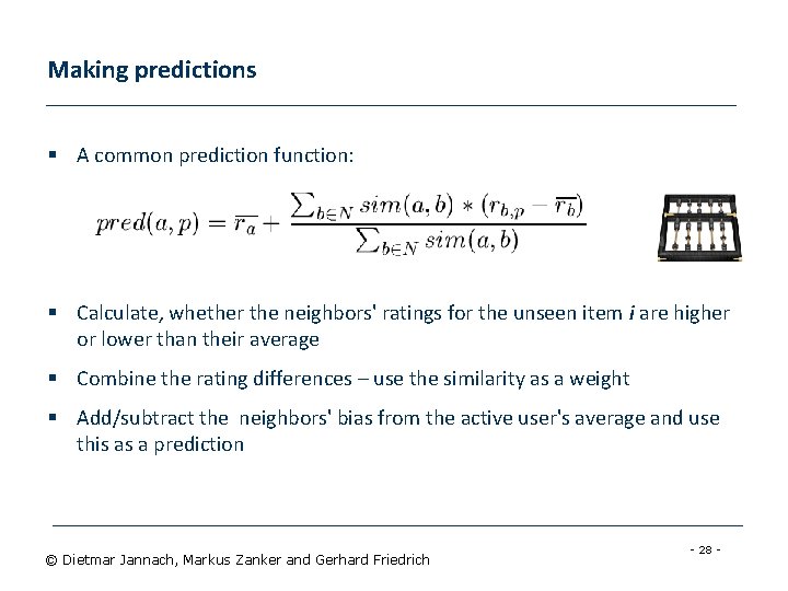 Making predictions § A common prediction function: § Calculate, whether the neighbors' ratings for