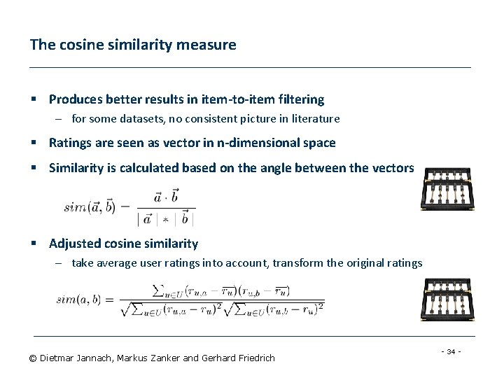 The cosine similarity measure § Produces better results in item-to-item filtering – for some
