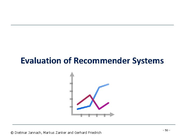 Evaluation of Recommender Systems © Dietmar Jannach, Markus Zanker and Gerhard Friedrich - 50