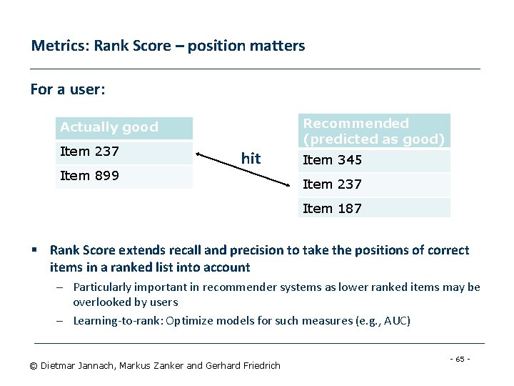 Metrics: Rank Score – position matters For a user: Recommended (predicted as good) Actually