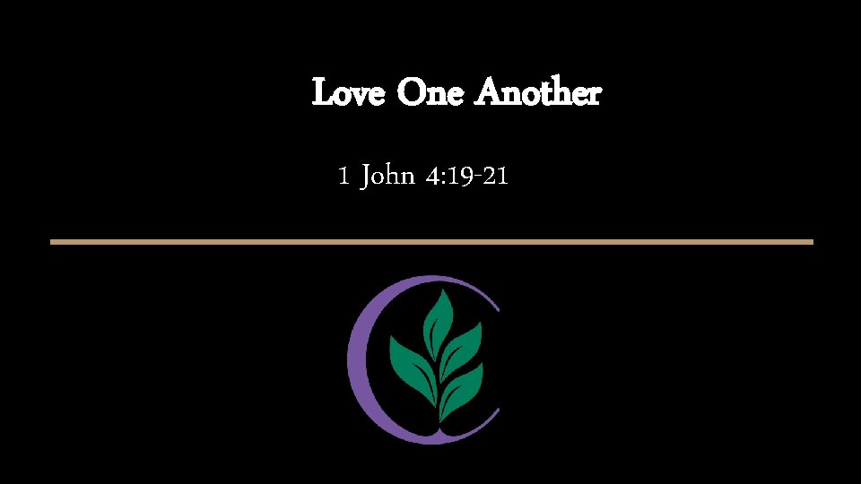 Love One Another 1 John 4: 19 -21 