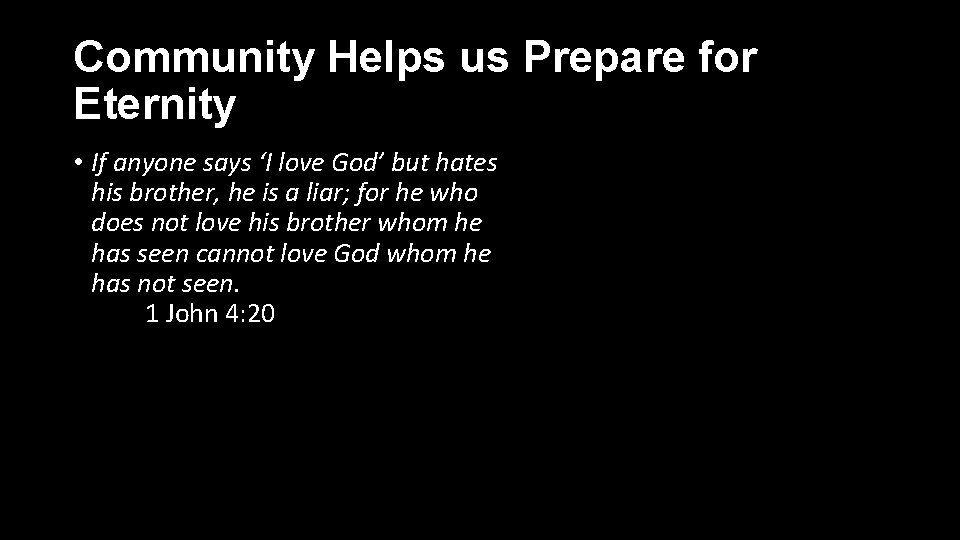 Community Helps us Prepare for Eternity • If anyone says ‘I love God’ but