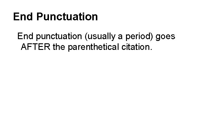 End Punctuation End punctuation (usually a period) goes AFTER the parenthetical citation. 