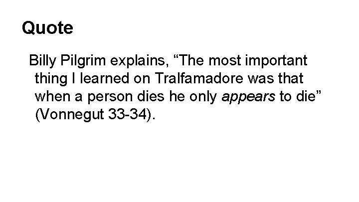 Quote Billy Pilgrim explains, “The most important thing I learned on Tralfamadore was that