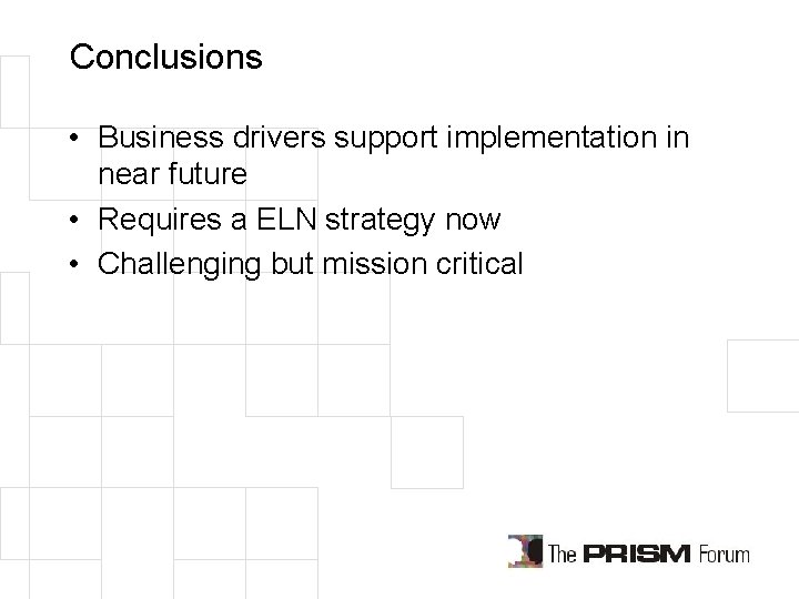 Conclusions • Business drivers support implementation in near future • Requires a ELN strategy