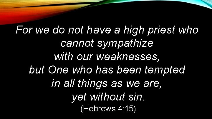 For we do not have a high priest who cannot sympathize with our weaknesses,