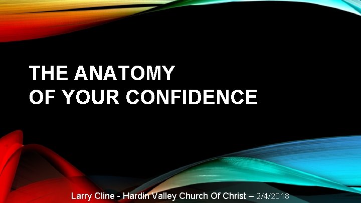 THE ANATOMY OF YOUR CONFIDENCE Larry Cline - Hardin Valley Church Of Christ –