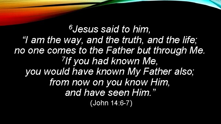 6 Jesus said to him, “I am the way, and the truth, and the