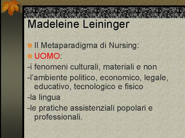 Madeleine Leininger n Il Metaparadigma di Nursing: n UOMO: -i fenomeni culturali, materiali e