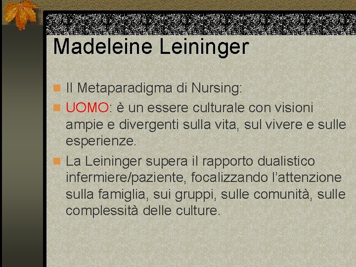 Madeleine Leininger n Il Metaparadigma di Nursing: n UOMO: è un essere culturale con