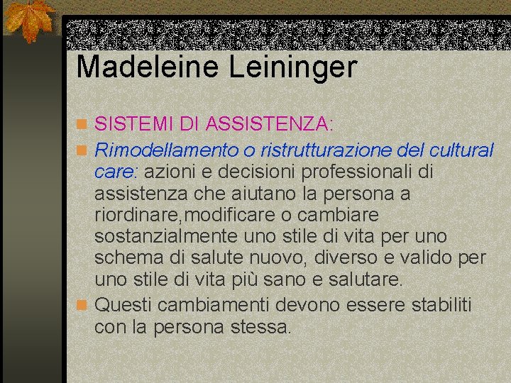 Madeleine Leininger n SISTEMI DI ASSISTENZA: n Rimodellamento o ristrutturazione del cultural care: azioni