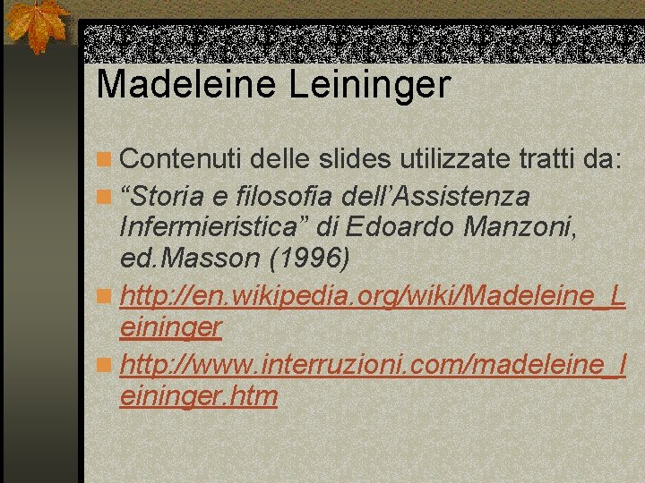 Madeleine Leininger n Contenuti delle slides utilizzate tratti da: n “Storia e filosofia dell’Assistenza