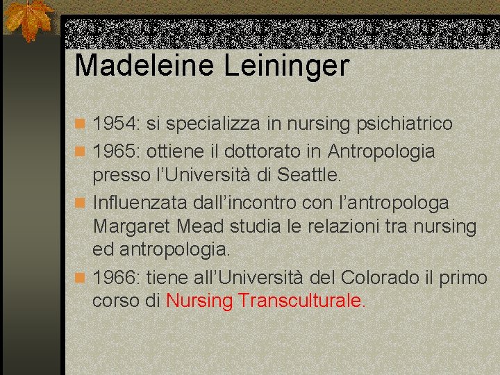 Madeleine Leininger n 1954: si specializza in nursing psichiatrico n 1965: ottiene il dottorato