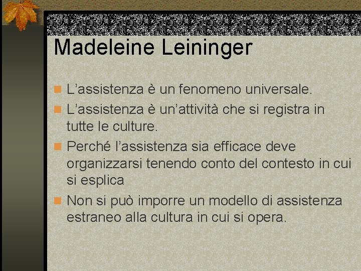Madeleine Leininger n L’assistenza è un fenomeno universale. n L’assistenza è un’attività che si