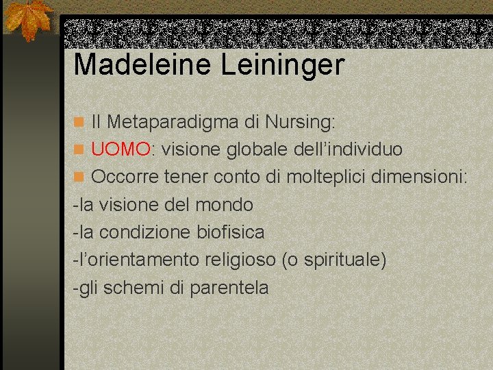 Madeleine Leininger n Il Metaparadigma di Nursing: n UOMO: visione globale dell’individuo n Occorre