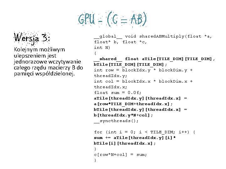 Wersja 3: GPU - (C = AB) Kolejnym możliwym ulepszeniem jest jednorazowe wczytywanie całego Wersja 3: GPU - (C = AB) Kolejnym możliwym ulepszeniem jest jednorazowe wczytywanie całego