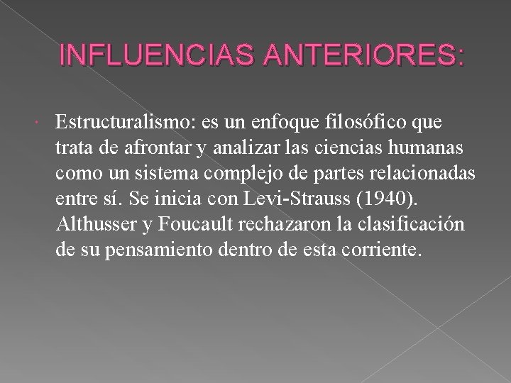 INFLUENCIAS ANTERIORES: Estructuralismo: es un enfoque filosófico que trata de afrontar y analizar las