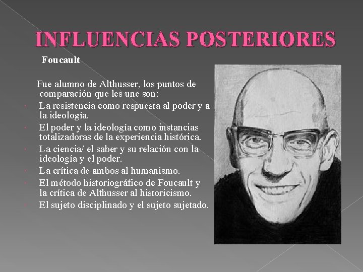 INFLUENCIAS POSTERIORES Foucault Fue alumno de Althusser, los puntos de comparación que les une