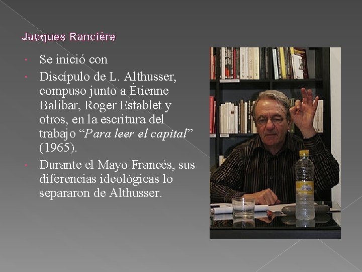 Jacques Rancière Se inició con Discípulo de L. Althusser, compuso junto a Étienne Balibar,