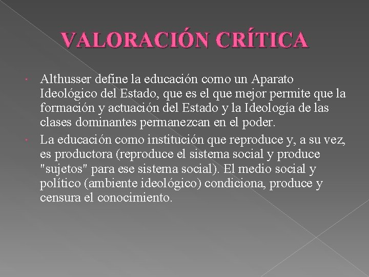 VALORACIÓN CRÍTICA Althusser define la educación como un Aparato Ideológico del Estado, que es