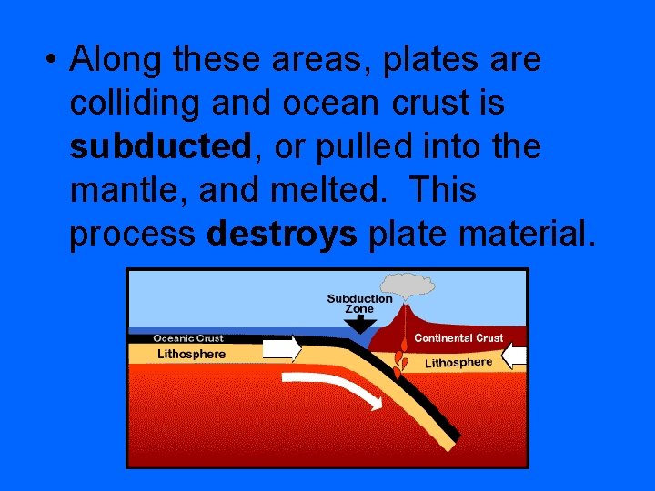  • Along these areas, plates are colliding and ocean crust is subducted, or