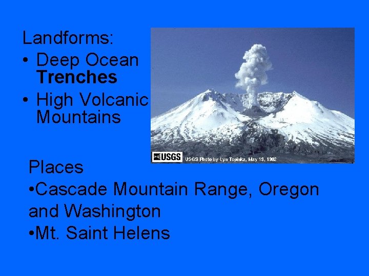 Landforms: • Deep Ocean Trenches • High Volcanic Mountains Places • Cascade Mountain Range,