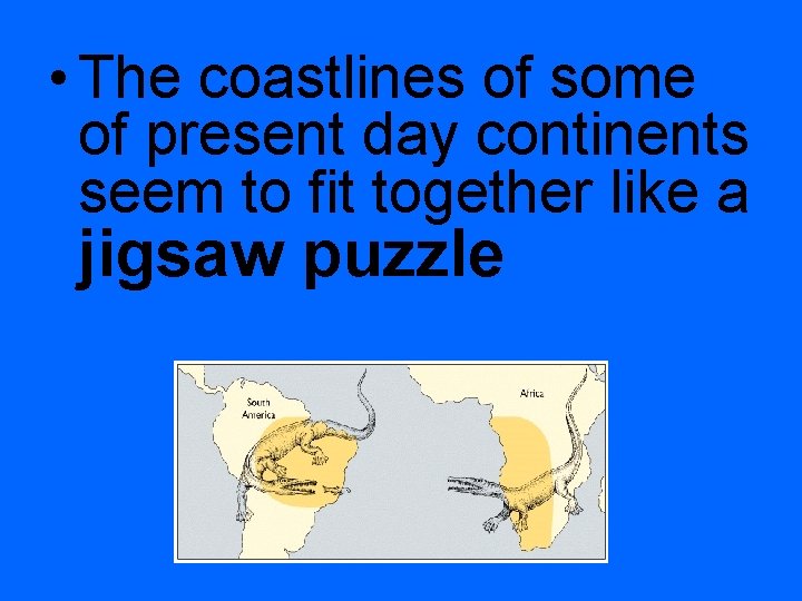  • The coastlines of some of present day continents seem to fit together